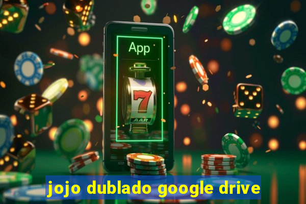 jojo dublado google drive